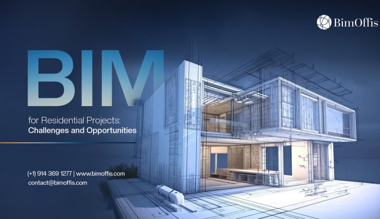 BIM for Residential Projects: Challenges and Opportunities